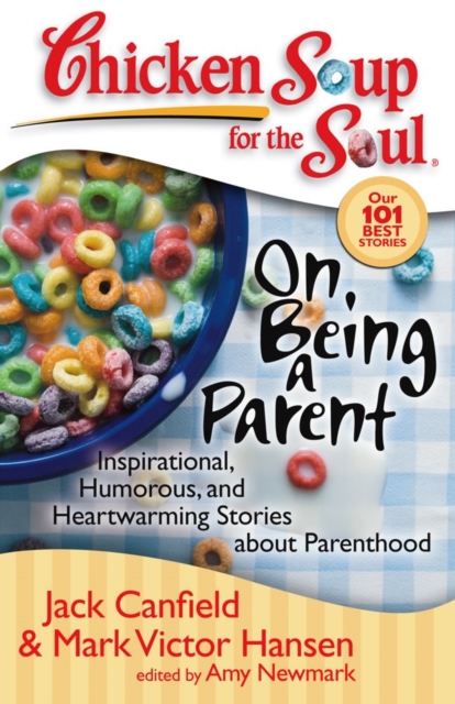 Chicken Soup for the Soul: On Being a Parent : Inspirational, Humorous, and Heartwarming Stories about Parenthood, EPUB eBook