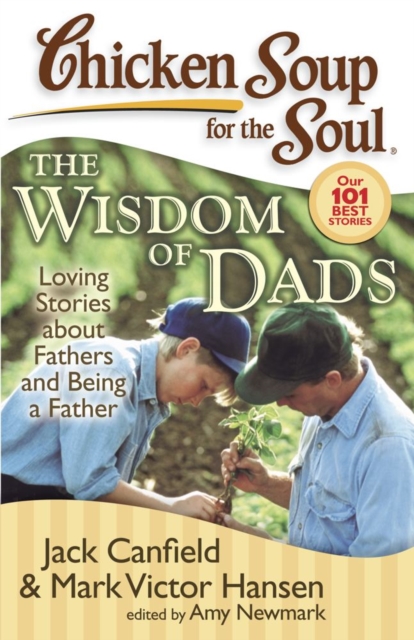 Chicken Soup for the Soul: The Wisdom of Dads : Loving Stories about Fathers and Being a Father, EPUB eBook