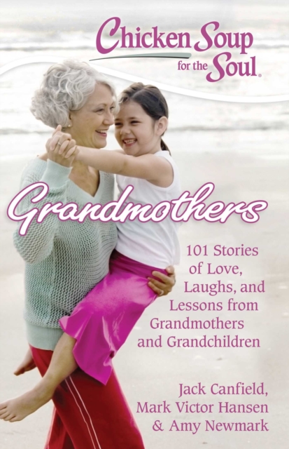 Chicken Soup for the Soul: Grandmothers : 101 Stories of Love, Laughs, and Lessons from Grandmothers and Grandchildren, EPUB eBook