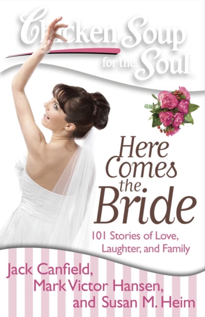 Chicken Soup for the Soul: Here Comes the Bride : 101 Stories of Love, Laughter, and Family, EPUB eBook