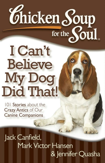 Chicken Soup for the Soul: I Can't Believe My Dog Did That! : 101 Stories about the Crazy Antics of Our Canine Companions, EPUB eBook