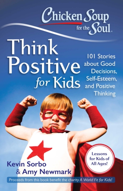 Chicken Soup for the Soul: Think Positive for Kids : 101 Stories about Good Decisions, Self-Esteem, and Positive Thinking, EPUB eBook