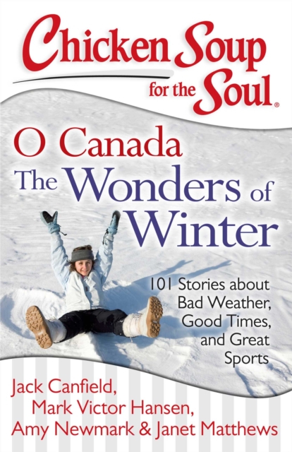 Chicken Soup for the Soul: O Canada The Wonders of Winter : 101 Stories about Bad Weather, Good Times, and Great Sports, EPUB eBook