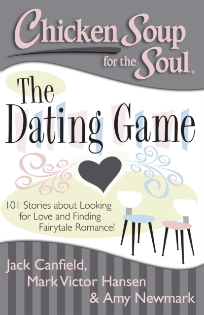 Chicken Soup for the Soul: The Dating Game : 101 Stories about Looking for Love and Finding Fairytale Romance!, EPUB eBook