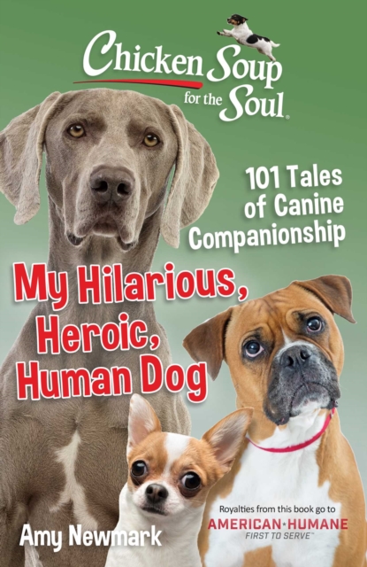 Chicken Soup for the Soul: My Hilarious, Heroic, Human Dog : 101 Tales of Canine Companionship, EPUB eBook