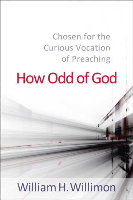 How Odd of God : Chosen for the Curious Vocation of Preaching, EPUB eBook