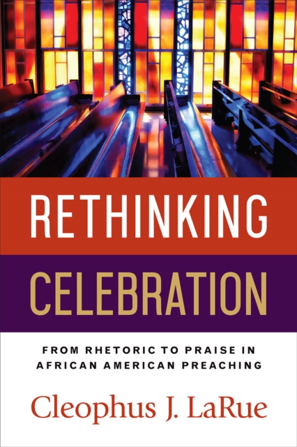 Rethinking Celebration : From Rhetoric to Praise in African American Preaching, EPUB eBook