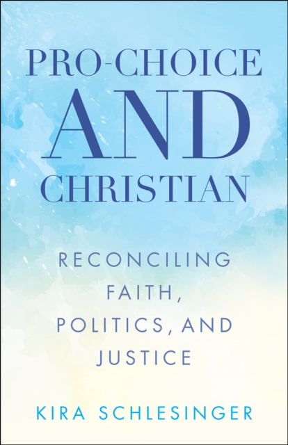 Pro-Choice and Christian : Reconciling Faith, Politics, and Justice, EPUB eBook