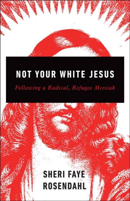 Not Your White Jesus : Following a Radical, Refugee Messiah, EPUB eBook