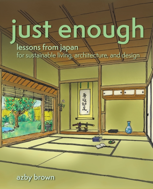Just Enough : Lessons from Japan for Sustainable Living, Architecture, and Design, Paperback / softback Book