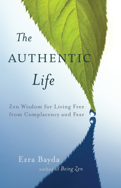 The Authentic Life : Zen Wisdom for Living Free from Complacency and Fear, Paperback / softback Book