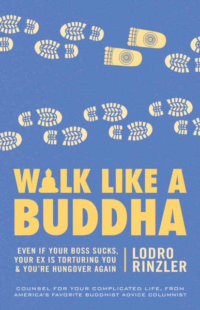 Walk Like a Buddha : Even if Your Boss Sucks, Your Ex Is Torturing You, and You're Hungover Again, Paperback / softback Book