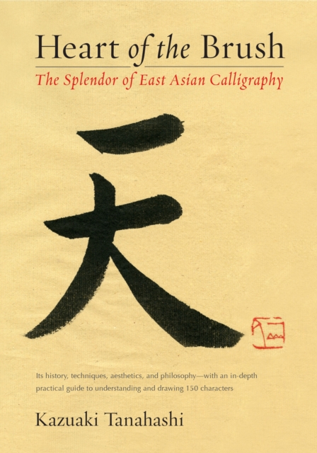 Heart of the Brush : The Splendor of East Asian Calligraphy, Paperback / softback Book