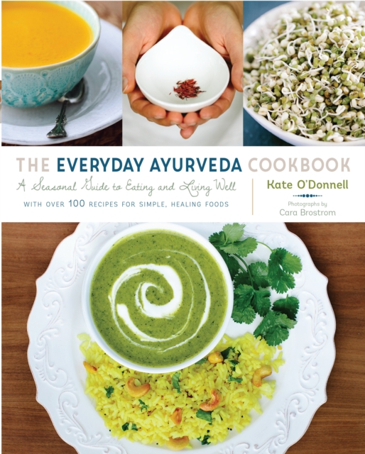 The Everyday Ayurveda Cookbook : A Seasonal Guide to Eating and Living Well, Paperback / softback Book