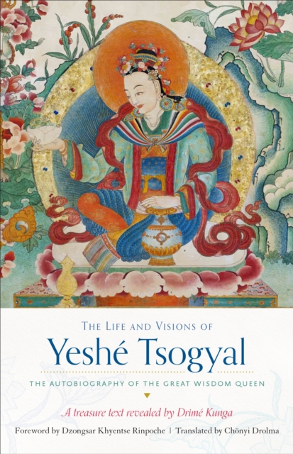 The Life and Visions of Yeshe Tsogyal : The Autobiography of the Great Wisdom Queen, Paperback / softback Book