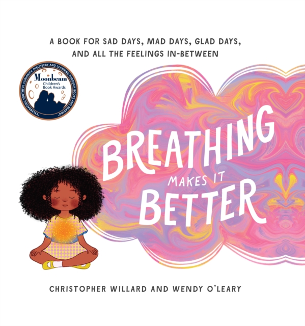 Breathing Makes It Better : A Book for Sad Days, Mad Days, Glad Days, and All the Feelings In-Between, Hardback Book