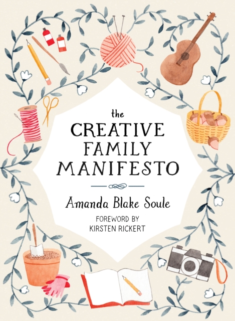 The Creative Family Manifesto : Encouraging Imagination and Nurturing Family Connections, Paperback / softback Book