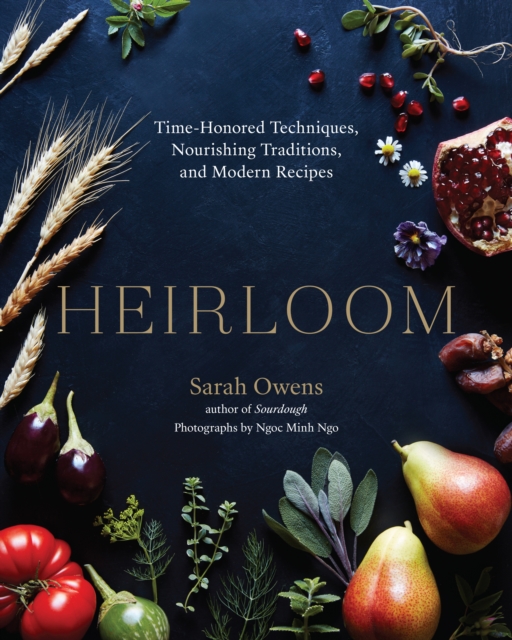 Heirloom : Time-Honored Techniques, Nourishing Traditions, and Modern Recipes, Hardback Book