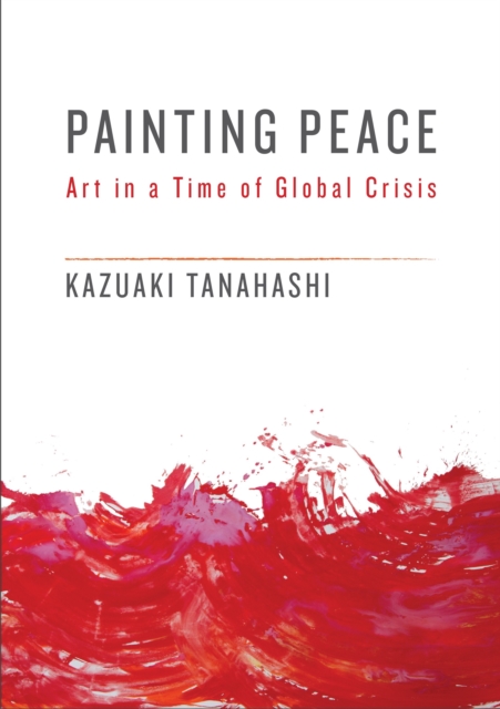 Painting Peace : Art in a Time of Global Crisis, Paperback / softback Book
