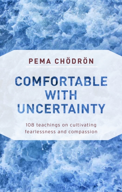 Comfortable with Uncertainty : 108 Teachings on Cultivating Fearlessness and Compassion, Paperback / softback Book