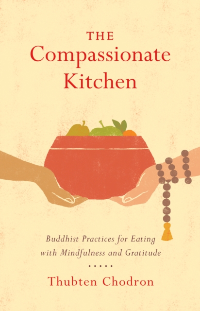 The Compassionate Kitchen : Practices for Eating with Mindfulness and Gratitude, Paperback / softback Book