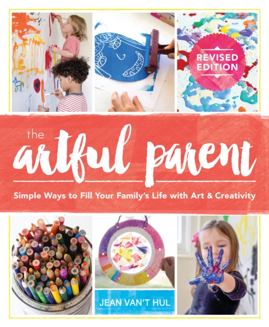 The Artful Parent : Simple Ways to Fill Your Family's Life with Art and Creativity, Paperback / softback Book