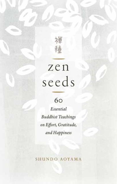 Zen Seeds : 60 Essential Buddhist Teachings on Effort, Gratitude, and Happiness, Paperback / softback Book