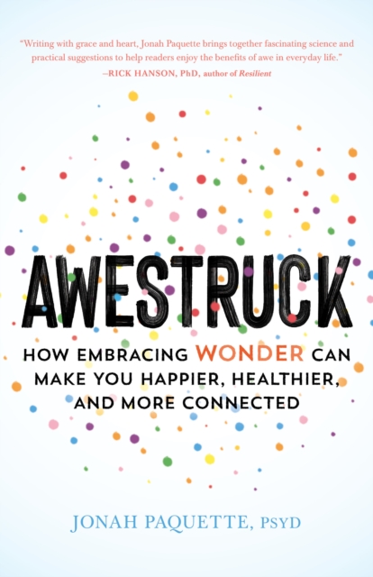 Awestruck : How Developing a Sense of Wonder Can Make You Happier, Healthier, and More Connected, Paperback / softback Book