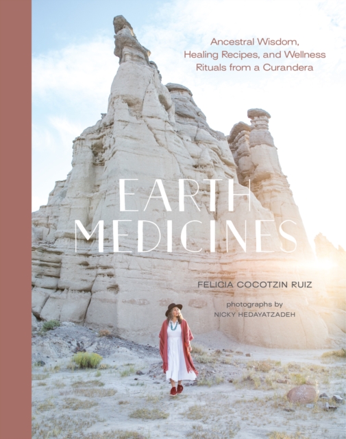 Earth Medicines : Ancestral Wisdom, Healing Recipes, and Wellness Rituals from a Curandera, Hardback Book