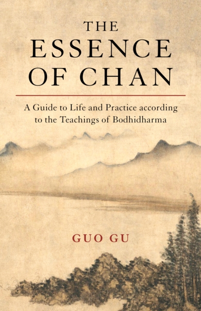 The Essence of Chan : A Guide to Life and Practice according to the Teachings of Bodhidharma, Paperback / softback Book