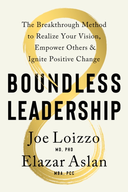 Boundless Leadership : The Breakthrough Method to Realize Your Vision, Empower Others, and Ignite Positive Change, Hardback Book
