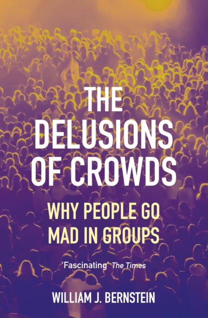 The Delusions of Crowds : Why People Go Mad in Groups, Paperback / softback Book