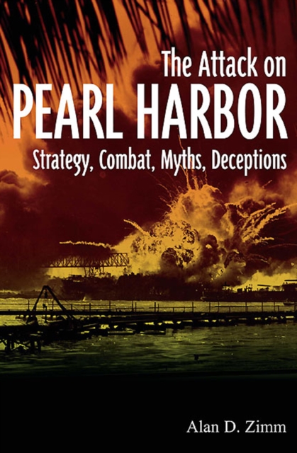 The Attack on Pearl Harbor : Strategy, Combat, Myths, Deceptions, EPUB eBook