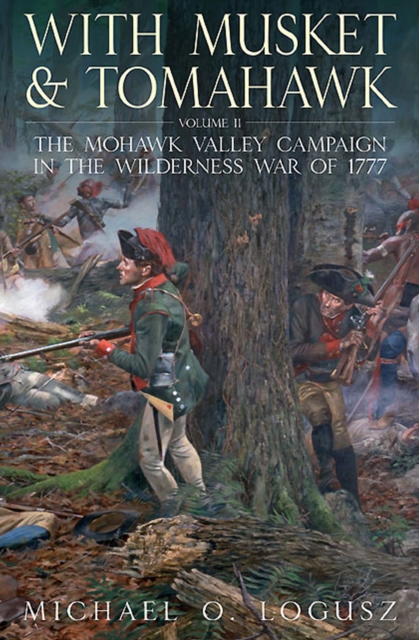 With Musket & Tomahawk Volume II : The Mohawk Valley Campaign in the Wilderness War of 1777, EPUB eBook