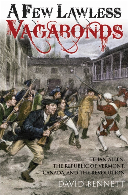 A Few Lawless Vagabonds : Ethan Allen, the Republic of Vermont, and the American Revolution, EPUB eBook