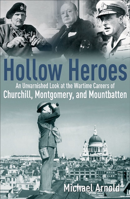 Hollow Heroes : An Unvarnished Look at the Wartime Careers of Churchill, Montgomery and Mountbatten, EPUB eBook