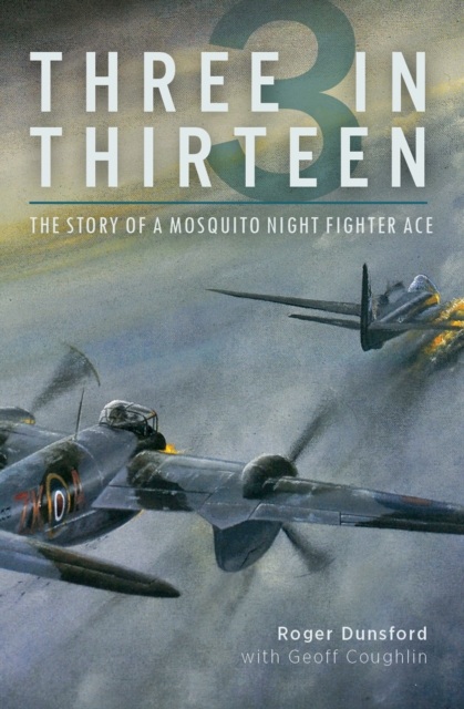 Three in Thirteen : The Story of a Mosquito Night Fighter Ace, EPUB eBook