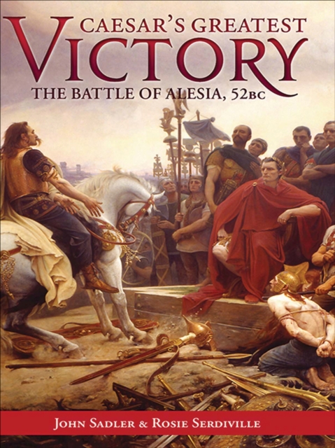 Caesar's Greatest Victory : The Battle of Alesia, Gaul 52 BC, EPUB eBook