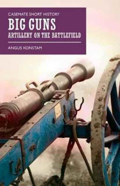Big Guns : Artillery on the Battlefield, Paperback / softback Book