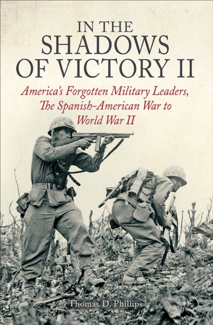 In the Shadows of Victory II : America's Forgotten Military Leaders, The Spanish-American War to World War II, EPUB eBook