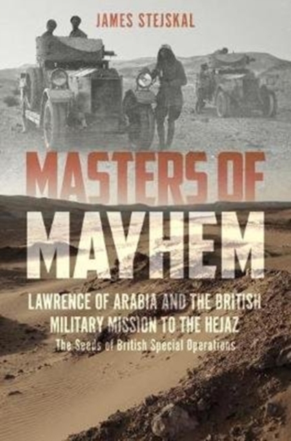 Masters of Mayhem : Lawrence of Arabia and the British Military Mission to the Hejaz, Hardback Book