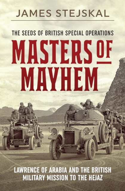Masters of Mayhem : Lawrence of Arabia and the British Military Mission to the Hejaz, EPUB eBook