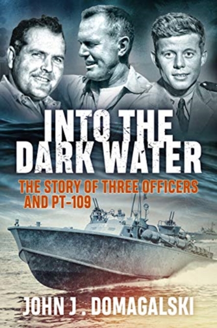 Into the Dark Water : The Story of Three Officers and Pt-109, Paperback / softback Book