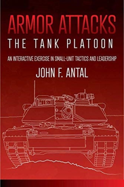 Armor Attacks : The Tank Platoon: an Interactive Exercise in Small-Unit Tactics and Leadership, Paperback / softback Book