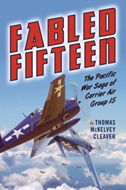 Fabled Fifteen : The Pacific War Saga of Carrier Air Group 15, Paperback / softback Book