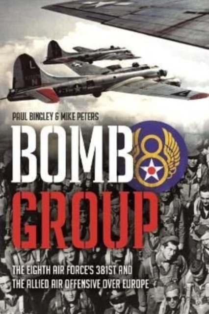 Bomb Group : The Eighth Air Force's 381st and the Allied Air Offensive Over Europe, Hardback Book