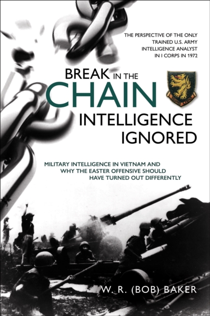 Break in the Chain-Intelligence Ignored : Military Intelligence in Vietnam and Why the Easter Offensive Should Have Turned out Differently, EPUB eBook