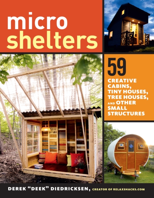 Microshelters : 59 Creative Cabins, Tiny Houses, Tree Houses, and Other Small Structures, Paperback / softback Book