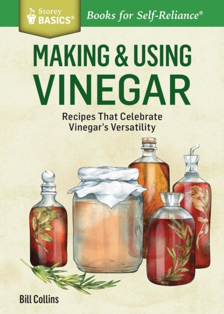 Making & Using Vinegar : Recipes That Celebrate Vinegar's Versatility. A Storey BASICS® Title, Paperback / softback Book
