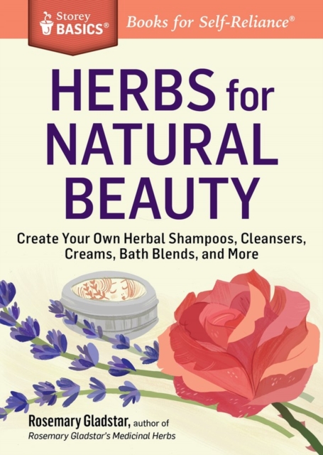 Herbs for Natural Beauty : Create Your Own Herbal Shampoos, Cleansers, Creams, Bath Blends, and More. A Storey BASICS® Title, Paperback / softback Book